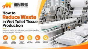 How to Reduce Waste in Wet Toilet Tissue Production